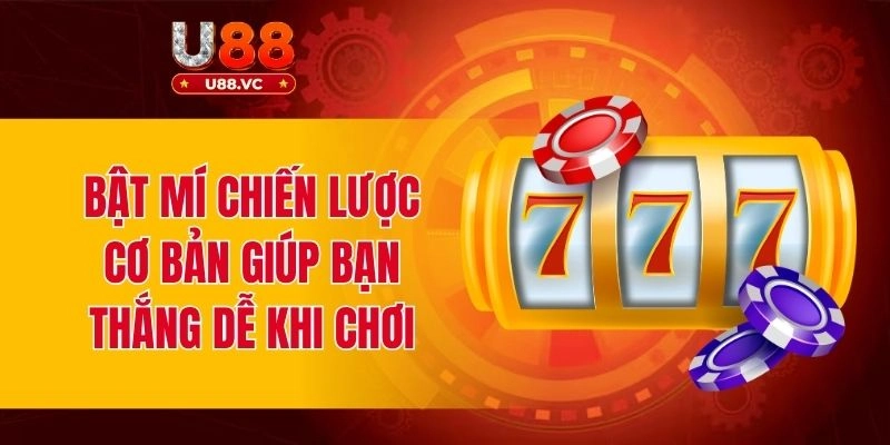 Bật mí chiến lược cơ bản giúp bạn thắng dễ khi chơi