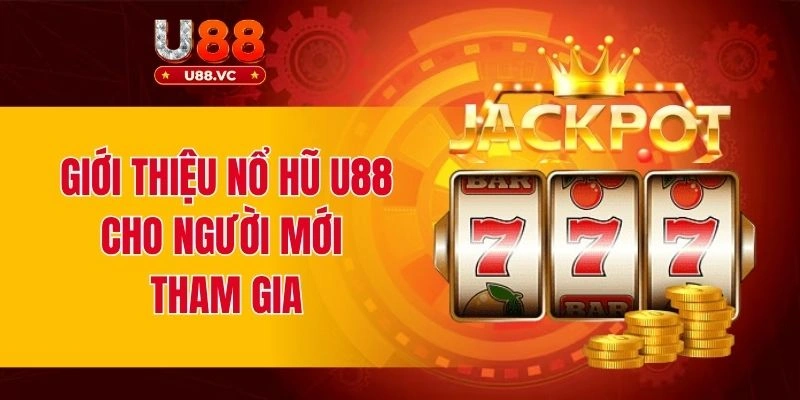 Giới thiệu nổ hũ U88 cho người mới tham gia