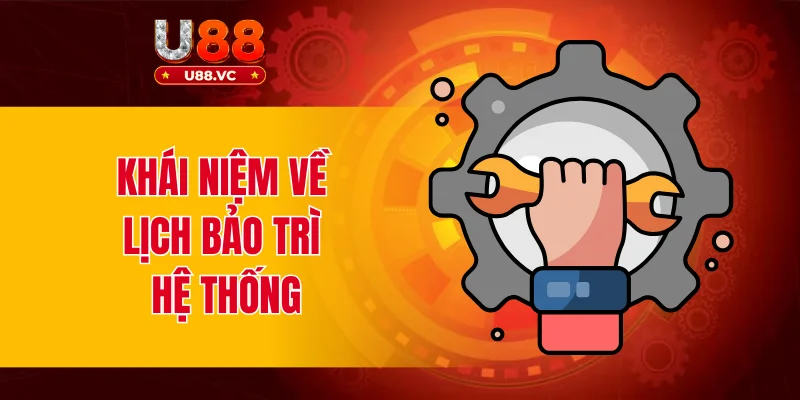 Khái niệm về lịch bảo trì hệ thống u88