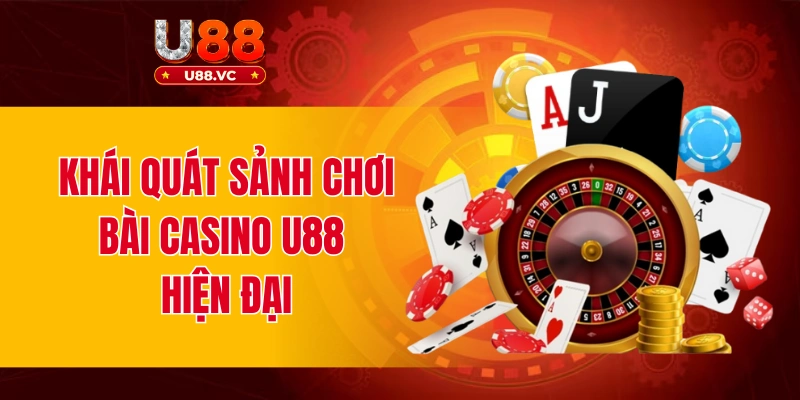 Khái quát sảnh chơi bài casino U88 hiện đại