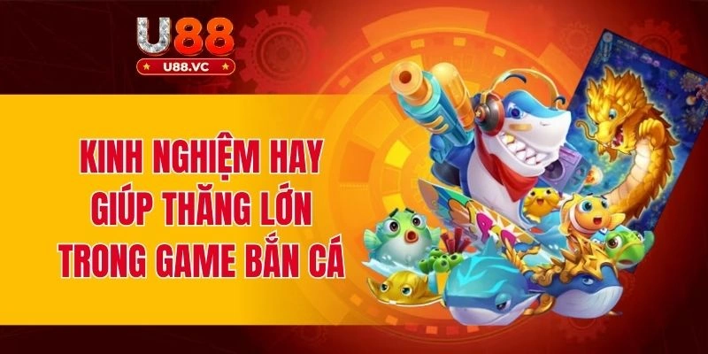 Kinh nghiệm hay giúp thăng lớn trong game bắn cá