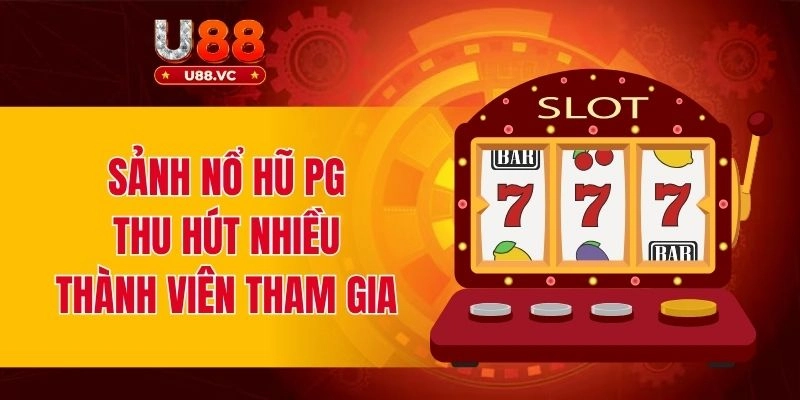 Sảnh nổ hũ PG thu hút nhiều thành viên tham gia