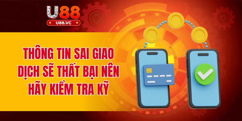 Thông tin sai giao dịch sẽ thất bại nên hãy kiểm tra kỹ