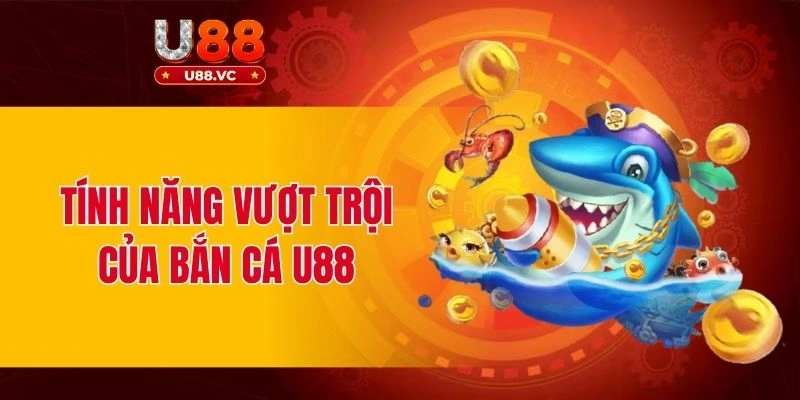 Tính năng vượt trội của bắn cá U88