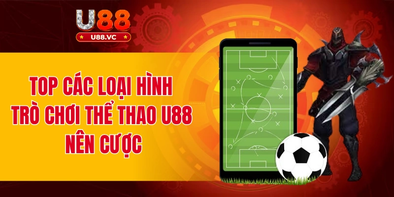Top các loại hình trò chơi thể thao U88 nên cược